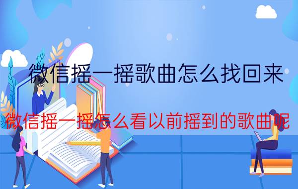 微信摇一摇歌曲怎么找回来 微信摇一摇怎么看以前摇到的歌曲呢？